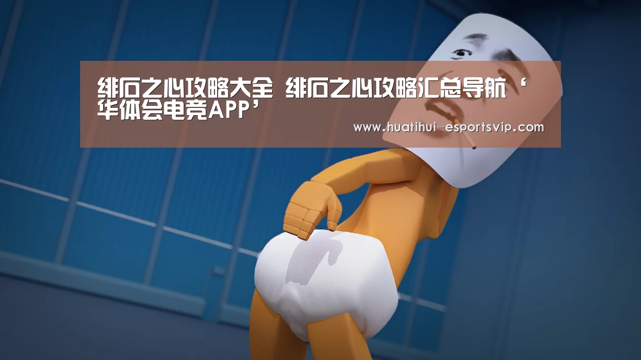 绯石之心攻略大全 绯石之心攻略汇总导航‘华体会电竞APP’(图2) 华体会电竞娱乐平台